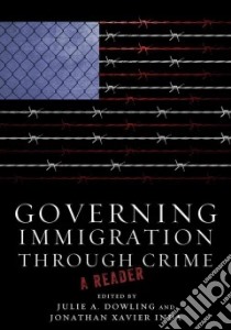 Governing Immigration Through Crime libro in lingua di Dowling Julie A. (EDT), Inda Jonathan Xavier (EDT)