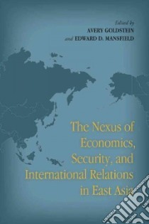 The Nexus of Economics, Security, and International Relations in East Asia libro in lingua di Goldstein Avery (EDT), Mansfield Edward D. (EDT)