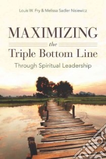 Maximizing the Triple Bottom Line Through Spiritual Leadership libro in lingua di Fry Louis W., Nisiewicz Melissa Sadler