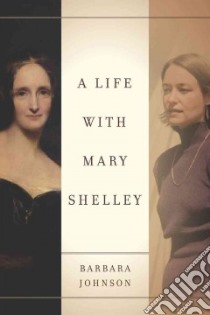 A Life With Mary Shelley libro in lingua di Johnson Barbara, Butler Judith, Felman Shoshana, Caruth Cathy (FRW), Carpenter Mary Wilson (INT)
