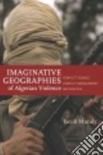 Imaginative Geographies of Algerian Violence libro in lingua di Mundy Jacob