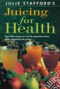 Julie Stafford's Juicing for Health libro in lingua di Stafford Julie