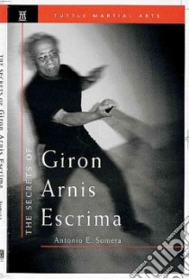 The Secrets of Giron Arnis Escrima libro in lingua di Somera Antonio E.