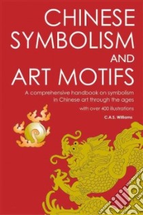 Chinese Symbolism and Art Motifs libro in lingua di Williams C A. S.