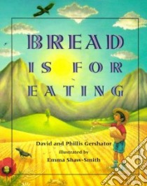 Bread Is for Eating libro in lingua di Gershator David, Gershator Phillis, Shaw-Smith Emma (ILT)