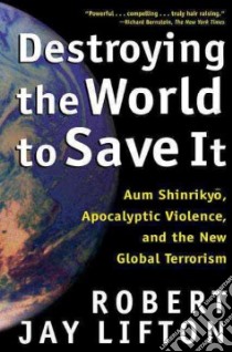Destroying the World to Save It libro in lingua di Lifton Robert Jay
