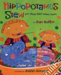 Hippopotamus Stew And Other Silly Animal Poems libro in lingua di Horton Joan, Adinolfi Joann (ILT)