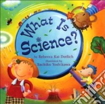 What Is Science? libro in lingua di Dotlich Rebecca Kai, Yoshikawa Sachiko (ILT)