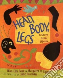 Head, Body, Legs libro in lingua di Paye Won-Ldy, Lippert Margaret H., Paschkis Julie (ILT)