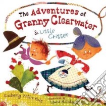 The Adventures of Granny Clearwater & Little Critter libro in lingua di Holt Kimberly Willis, Huliska-Beith Laura (ILT)