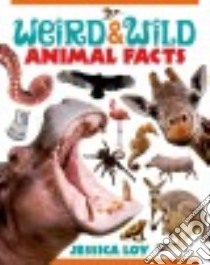 Weird & Wild Animal Facts libro in lingua di Loy Jessica