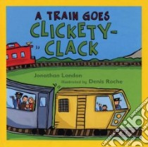 A Train Goes Clickety-Clack libro in lingua di London Jonathan, Roche Denis