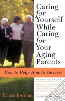 Caring for Yourself While Caring for Your Aging Parents libro in lingua di Berman Claire