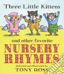Three Little Kittens and Other Favorite Nursery Rhymes libro in lingua di Ross Tony (ILT)