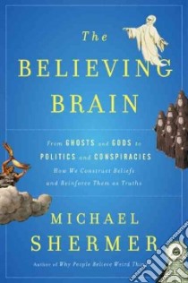 The Believing Brain libro in lingua di Shermer Michael