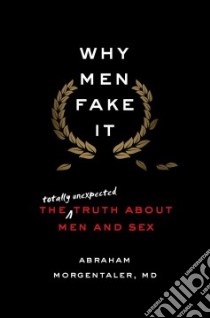 Why Men Fake it: The Truth About Men and Sex libro in lingua di Abraham Morgentaler