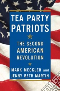 Tea Party Patriots libro in lingua di Meckler Mark, Martin Jenny Beth (INT)