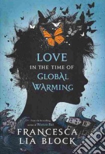 Love in the Time of Global Warming libro in lingua di Block Francesca Lia