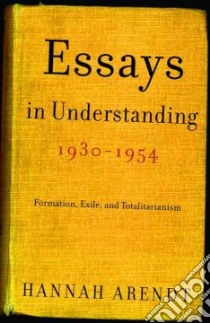 Essays In Understanding, 1930-1954 libro in lingua di Arendt Hannah, Kohn Jerome