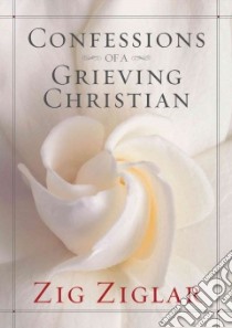 Confessions of a Grieving Christian libro in lingua di Ziglar Zig