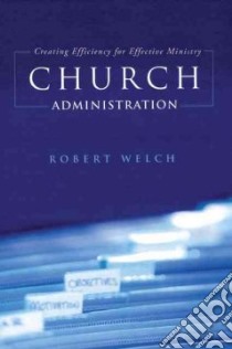 Church Administration libro in lingua di Welch Robert H.