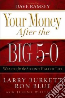 Your Money After the Big 5-0 libro in lingua di Burkett Larry, Blue Ron, White Jeremy