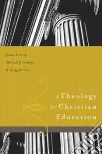 A Theology for Christian Education libro in lingua di Estep James R. Jr., Anthony Michael J., Allison Gregg R.