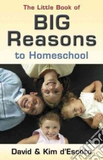 The Little Book of Big Reasons to Homeschool libro in lingua di D'escoto David, D'escoto Kim