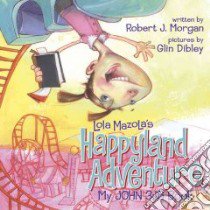 Lola Mazola's Happyland Adventure libro in lingua di Morgan Robert J., Dibley Glin (ILT)