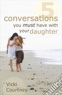 5 Conversations You Must Have With Your Daughter libro in lingua di Courtney Vicki
