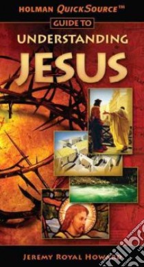 Holman QuickSource Guide to Understanding Jesus libro in lingua di Howard Jeremy Royal