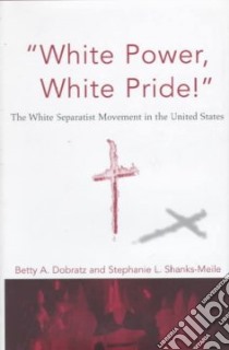 White Power, White Pride! libro in lingua di Dobratz Betty A., Shanks-Meile Stephanie L.