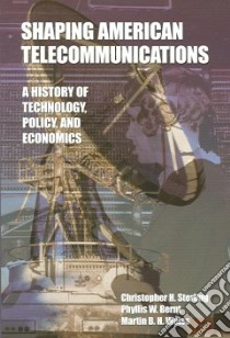 Shaping American Telecommunications libro in lingua di Sterling Christopher H., Bernt Phyllis W., Weiss Martin B. H.