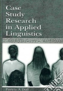 Case Study Research in Applied Linguistics libro in lingua di Duff Patricia A.