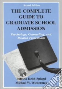 Complete Guide to Graduate School Admission libro in lingua di Keith-Spiegel Patricia, Wiederman Michael W.
