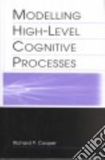 Modelling High-Level Cognitive Processes libro in lingua di Cooper Richard P.