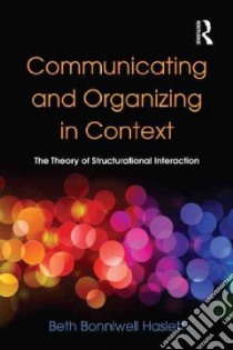 Communicating and Organizing in Context libro in lingua di Haslett Beth Bonniwell