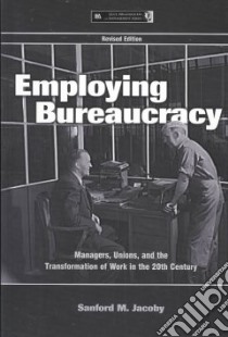 Employing Bureaucracy libro in lingua di Jacoby Sanford M.
