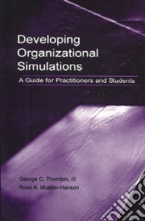Developing Organizational Simulations libro in lingua di Thornton George C., Mueller-Hanson Rose A.