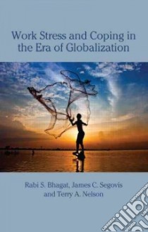 Work Stress and Coping in an Era of Globalization libro in lingua di Bhagat Rabi S., Segovis James C., Nelson Terry A.