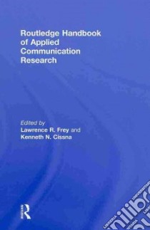 Routledge Handbook of Applied Communication Research libro in lingua di Frey Lawrence R. (EDT), Cissna Kenneth N. (EDT)