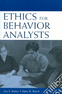 Ethics for Behavior Analysts libro in lingua di Bailey Jon S., Burch Mary R.