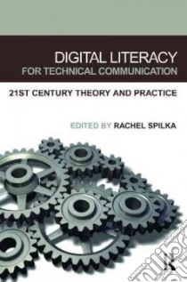 Digital Literacy for Technical Communication libro in lingua di Spilka Rachel (EDT)
