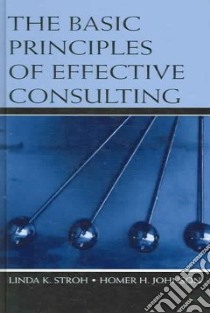 The Basic Principles of Effective Consulting libro in lingua di Stroh Linda K., Johnson Homer H.