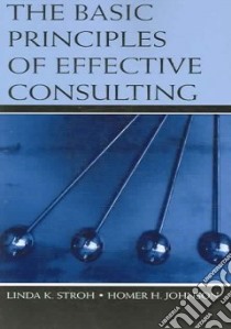 The Basic Principles of Effective Consulting libro in lingua di Stroh Linda K., Johnson Homer H.