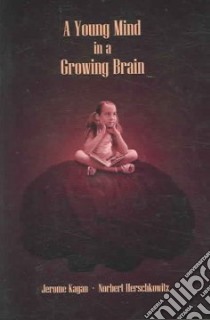 Young Mind In A Growing Brain libro in lingua di Kagan Jerome, Herschkowitz Norbert, Herschkowitz Elinore (COL)