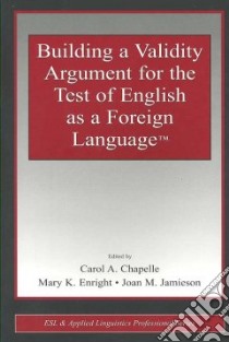 Building a Validity Argument for the Test of Teaching English As a Foreign Language libro in lingua di Chapel Carol A. (EDT), Enright Mary K. (EDT), Jamieson Joan M. (EDT)