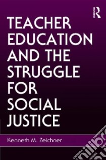 Teacher Education and the Struggle for Social Justice libro in lingua di Zeichner Kenneth M.