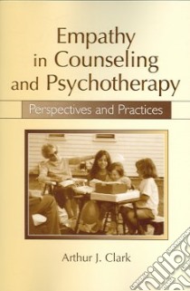 Empathy in Counseling And Psychotherapy libro in lingua di Clark Arthur J.