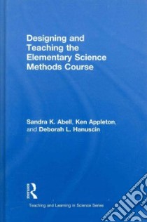 Designing and Teaching the Elementary Science Methods Course libro in lingua di Abell Sandra K., Appleton Ken, Hanuscin Deborah L.